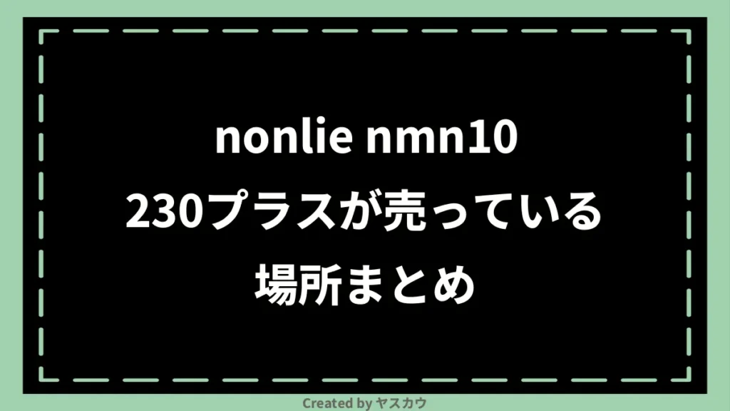 nonlie nmn10230プラスが売っている場所まとめ