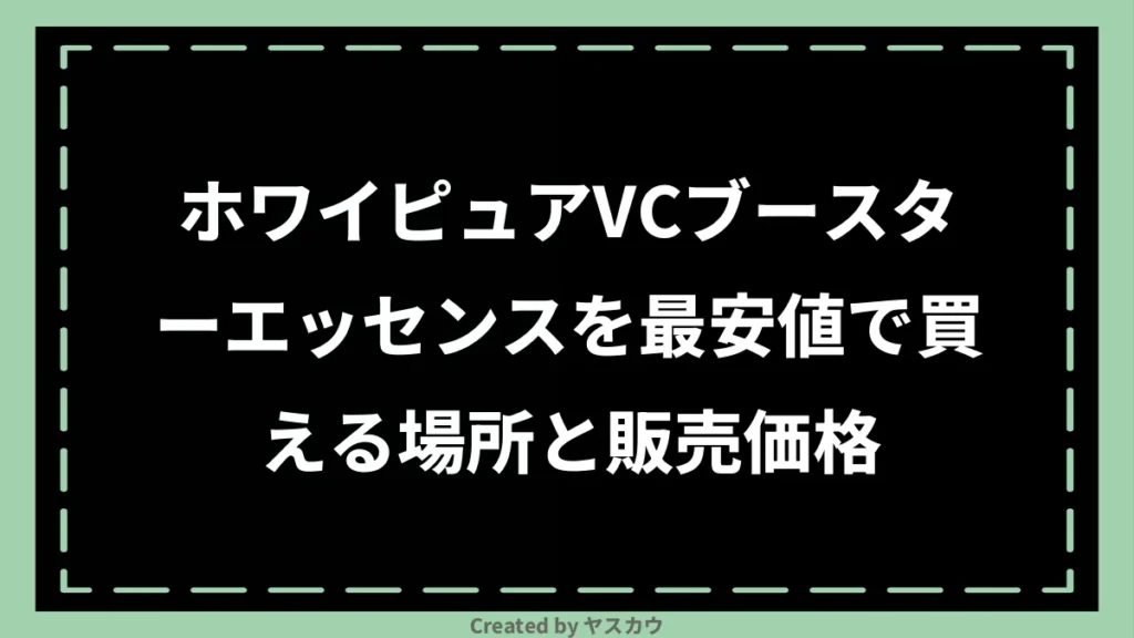 ホワイピュアVCブースターエッセンスを最安値で買える場所と販売価格