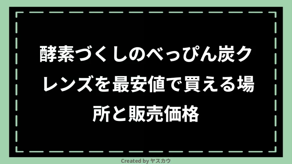 酵素づくしのべっぴん炭クレンズを最安値で買える場所と販売価格