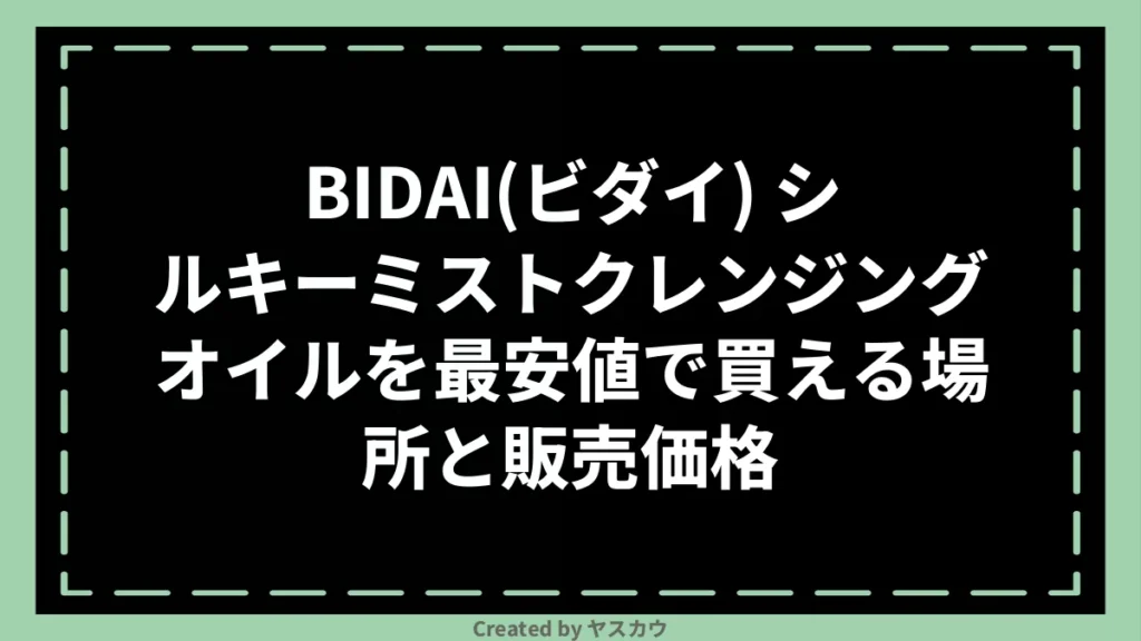 BIDAI(ビダイ) シルキーミストクレンジングオイルを最安値で買える場所と販売価格