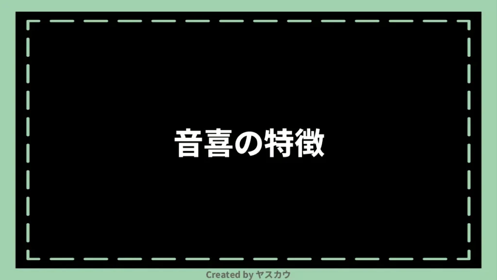 音喜の特徴