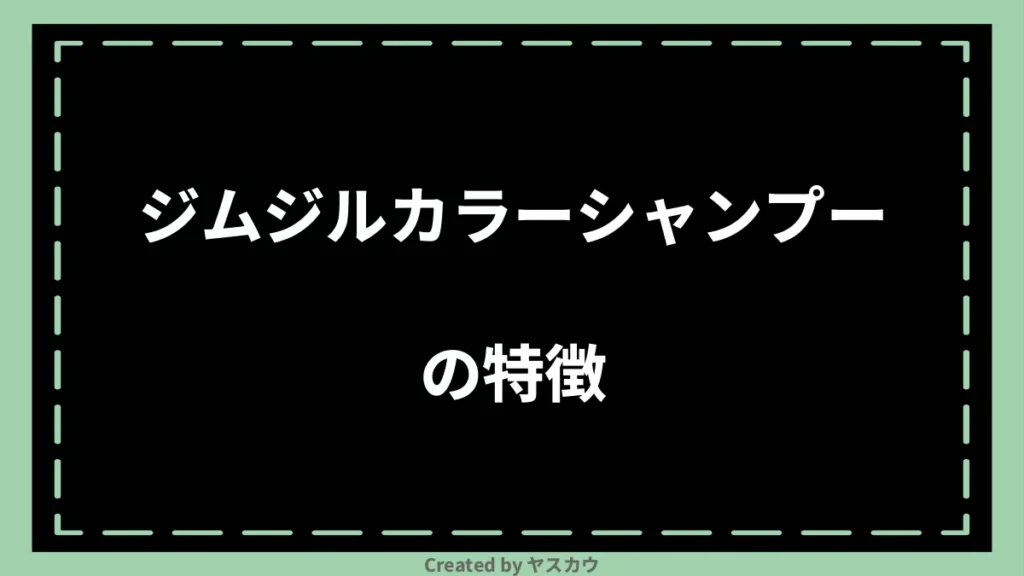 ジムジルカラーシャンプーの特徴
