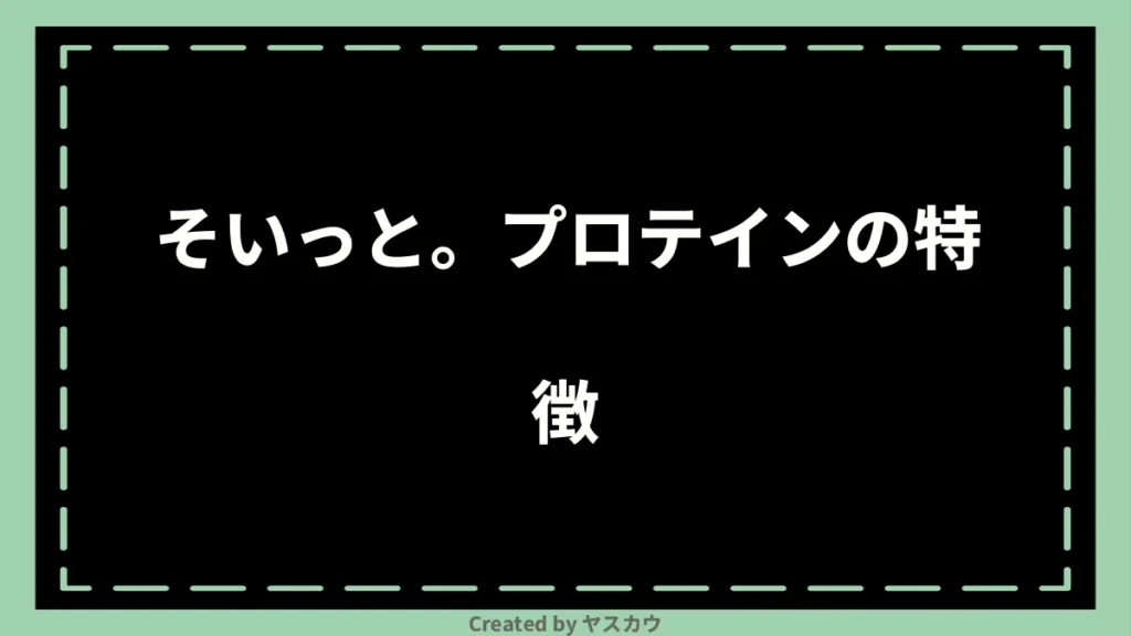 そいっと。プロテインの特徴