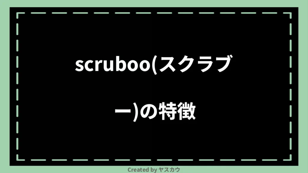 scruboo(スクラブー)の特徴