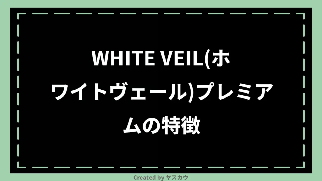 WHITE VEIL(ホワイトヴェール)プレミアムの特徴