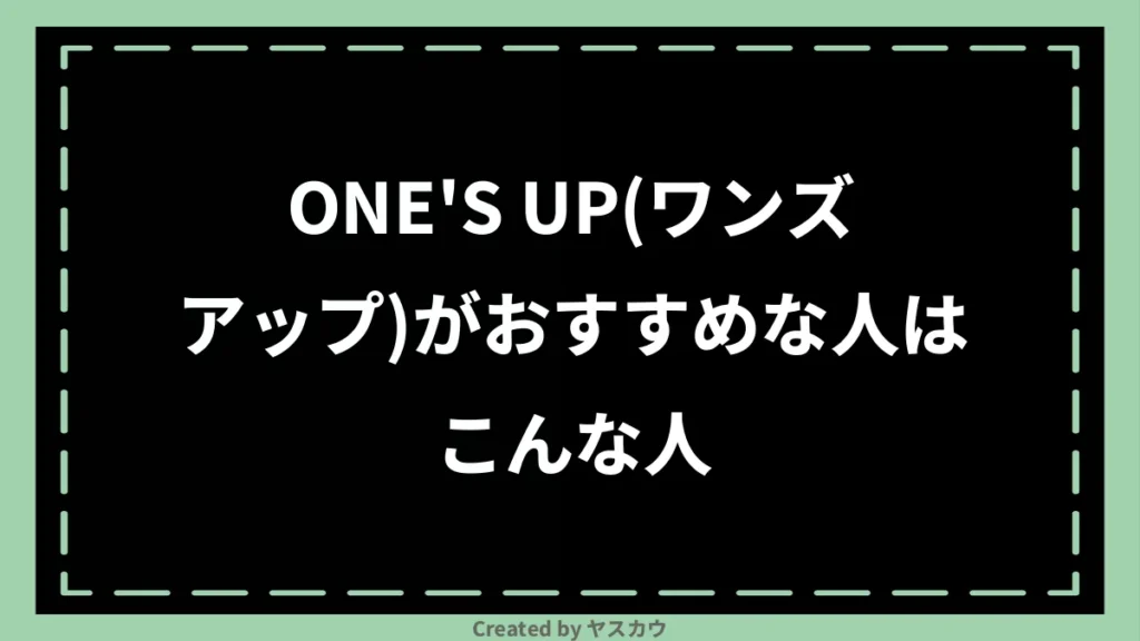 ONES UP(ワンズアップ)がおすすめな人はこんな人