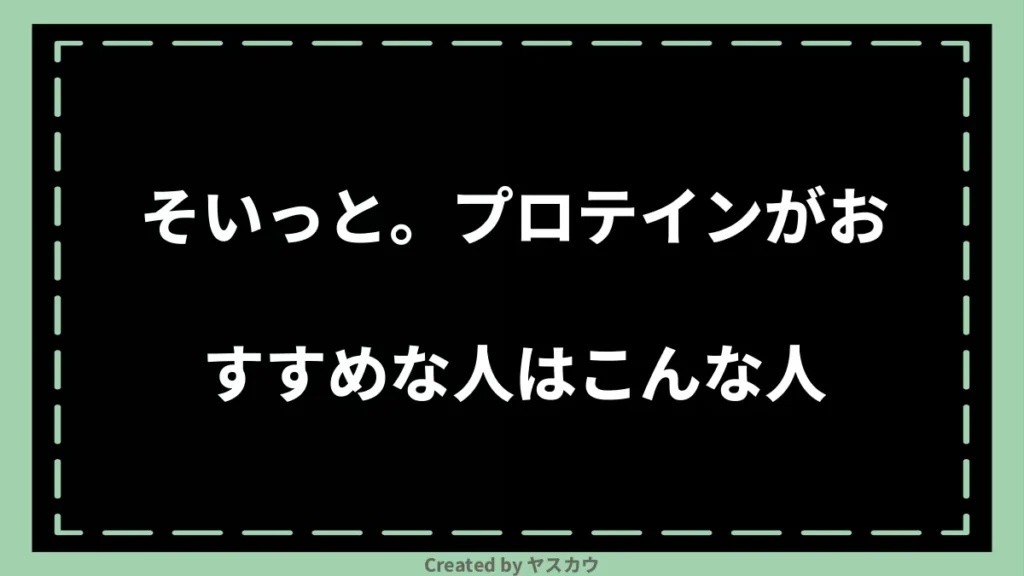 そいっと。プロテインがおすすめな人はこんな人