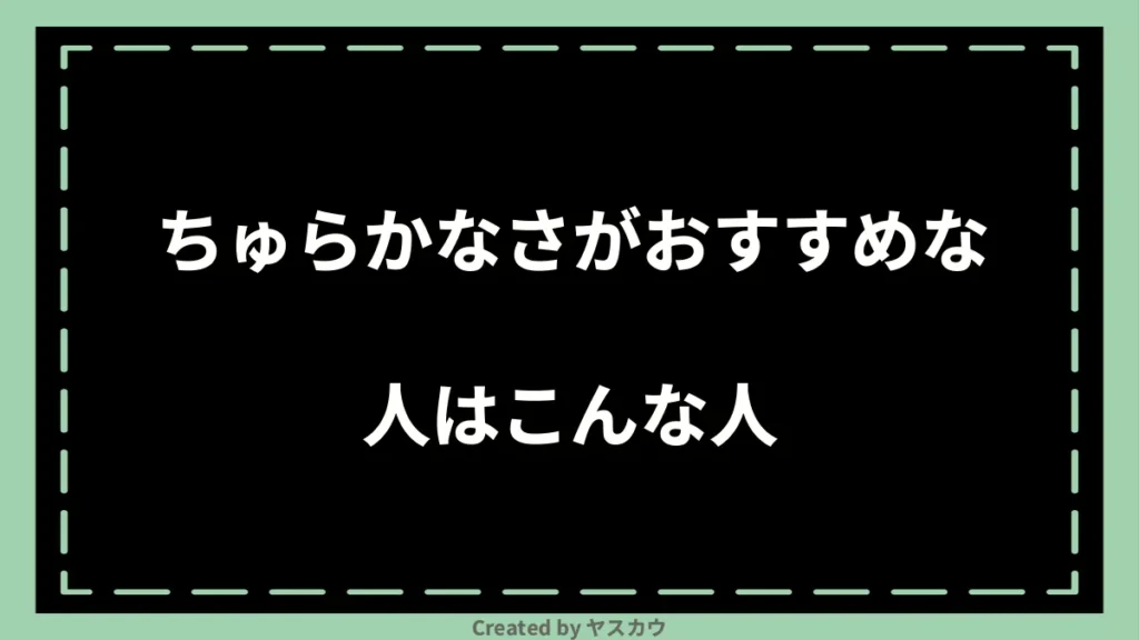 ちゅらかなさがおすすめな人はこんな人