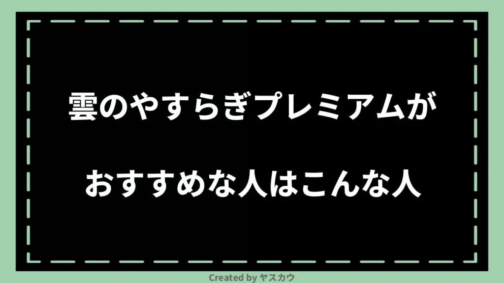 雲のやすらぎプレミアムがおすすめな人はこんな人