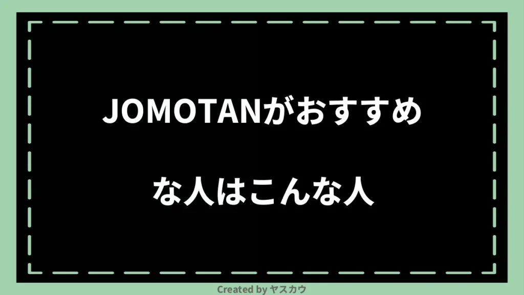 JOMOTANがおすすめな人はこんな人
