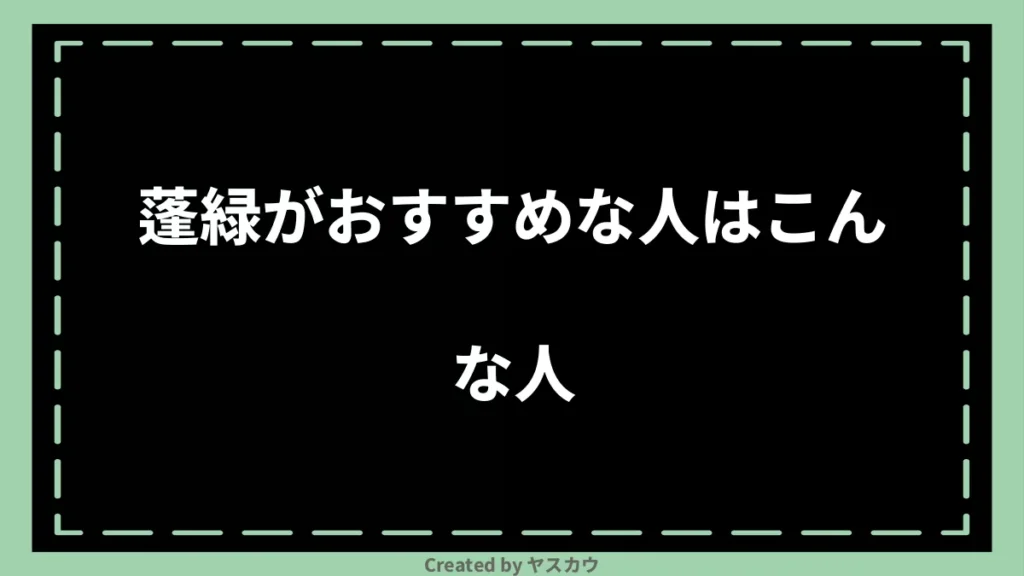 蓬緑がおすすめな人はこんな人