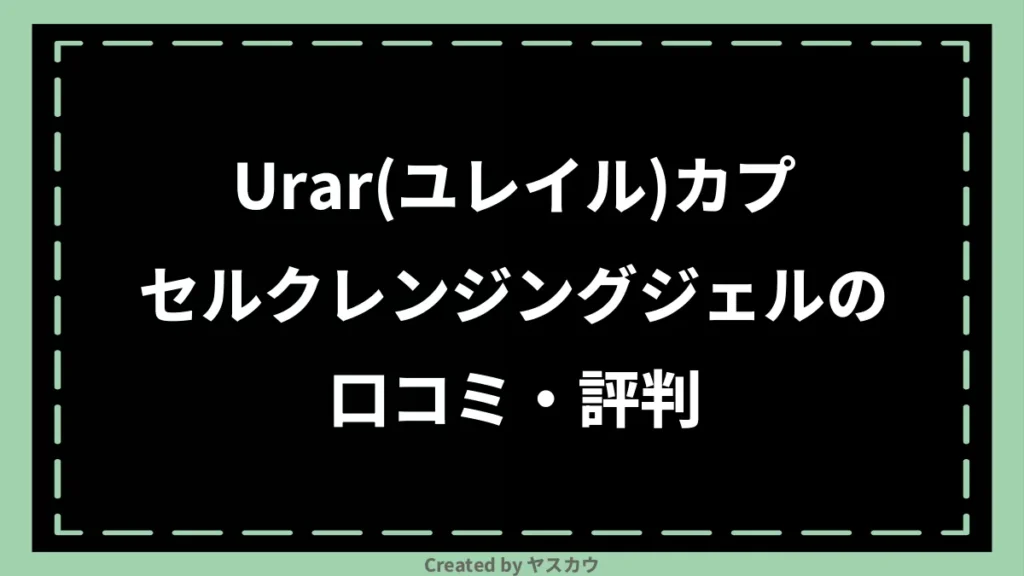 Urar(ユレイル)カプセルクレンジングジェルの口コミ・評判