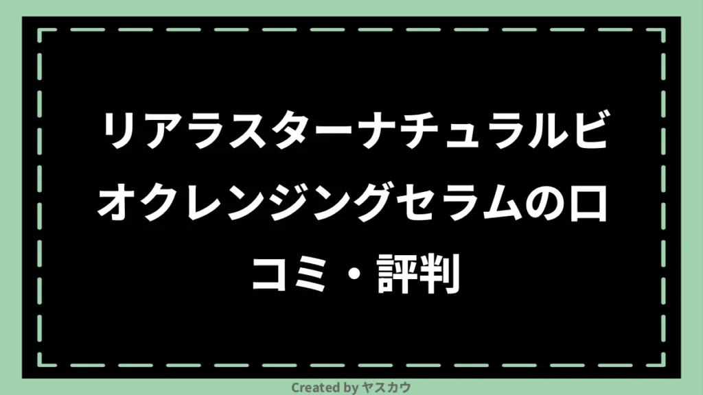 リアラスターナチュラルビオクレンジングセラムの口コミ・評判