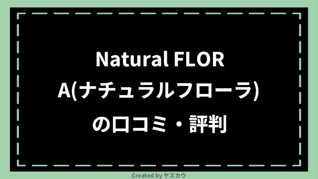 Natural FLORA(ナチュラルフローラ)の口コミ・評判