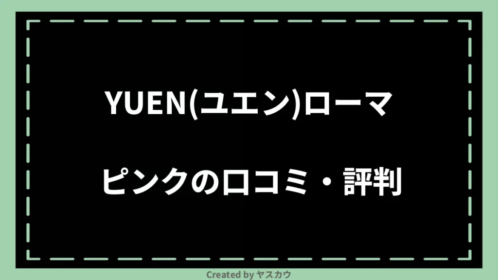 YUEN(ユエン)ローマピンクの口コミ・評判