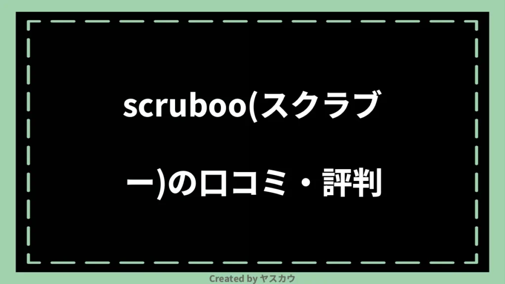 scruboo(スクラブー)の口コミ・評判