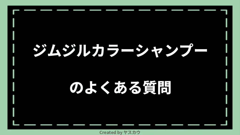 ジムジルカラーシャンプーのよくある質問