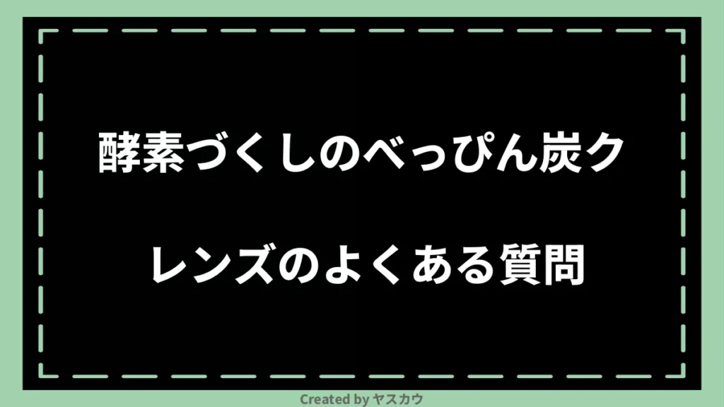 酵素づくしのべっぴん炭クレンズのよくある質問