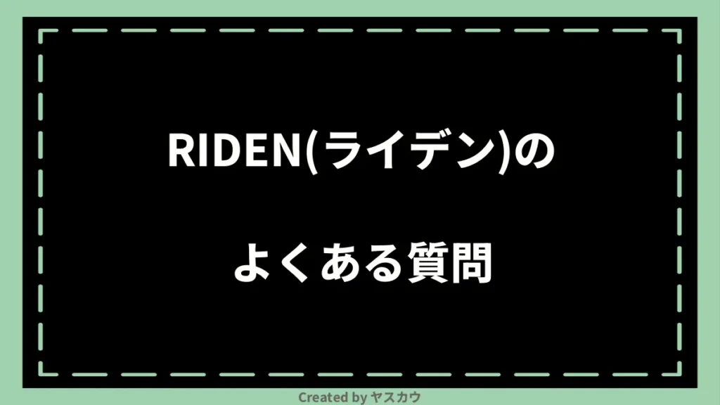 RIDEN(ライデン)のよくある質問