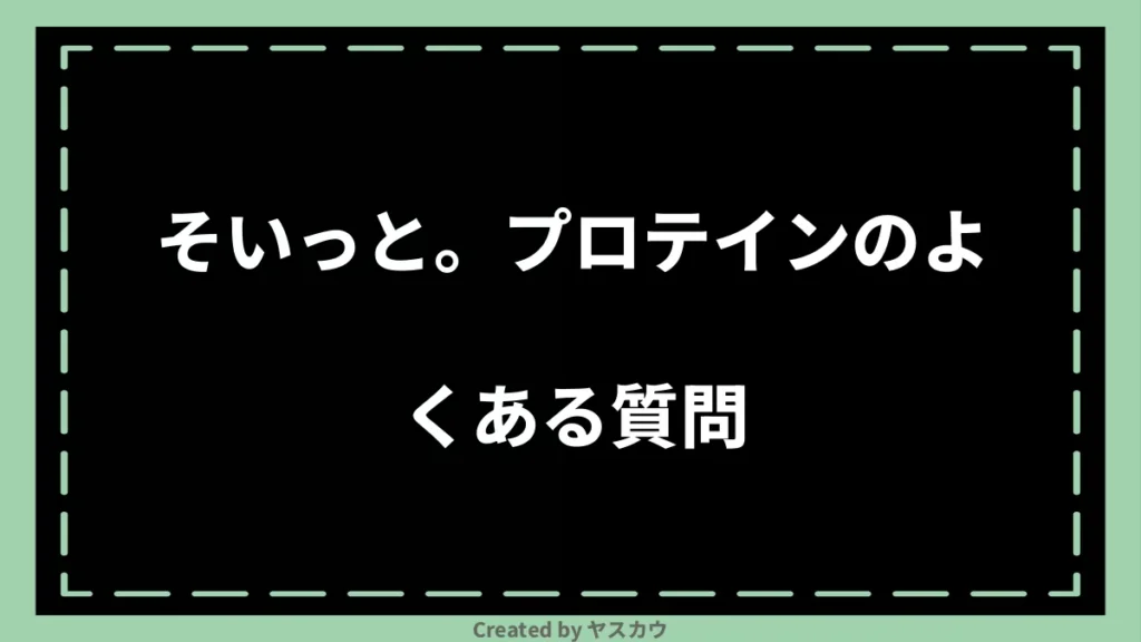 そいっと。プロテインのよくある質問