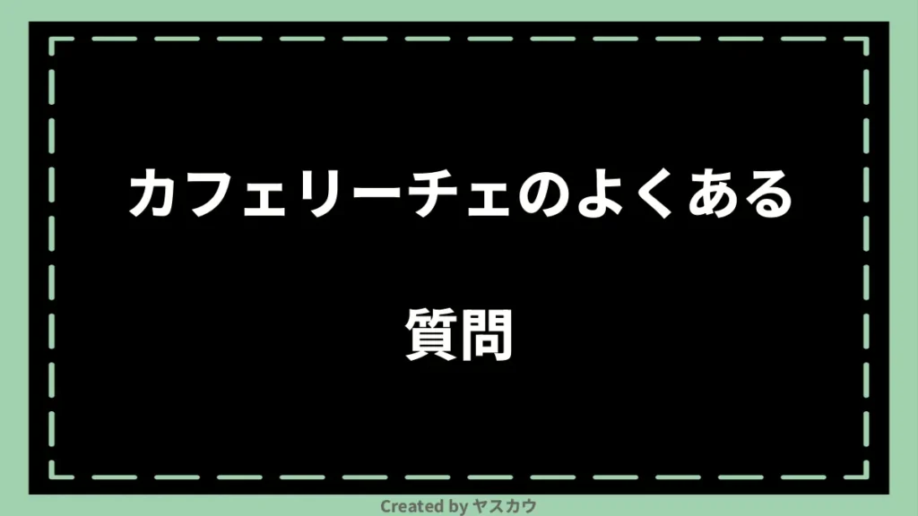 カフェリーチェのよくある質問
