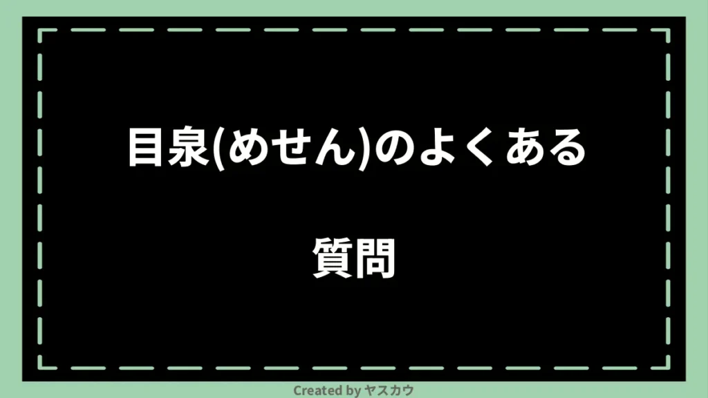 目泉(めせん)のよくある質問