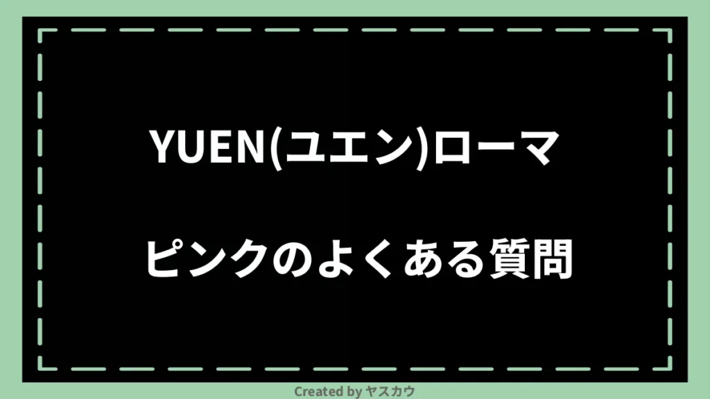 YUEN(ユエン)ローマピンクのよくある質問