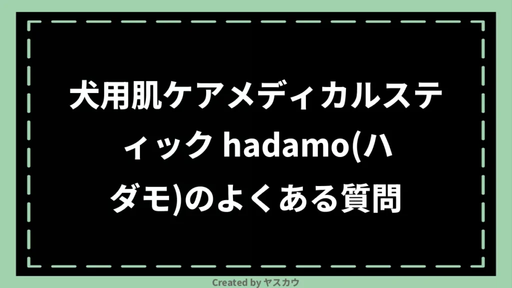 犬用肌ケアメディカルスティック hadamo(ハダモ)のよくある質問