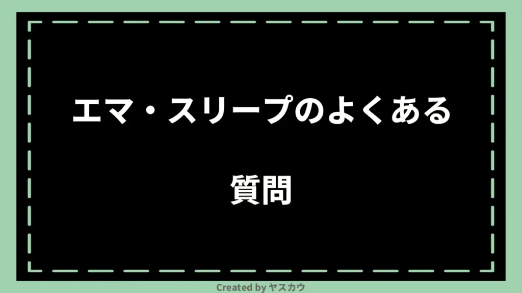 エマ・スリープのよくある質問