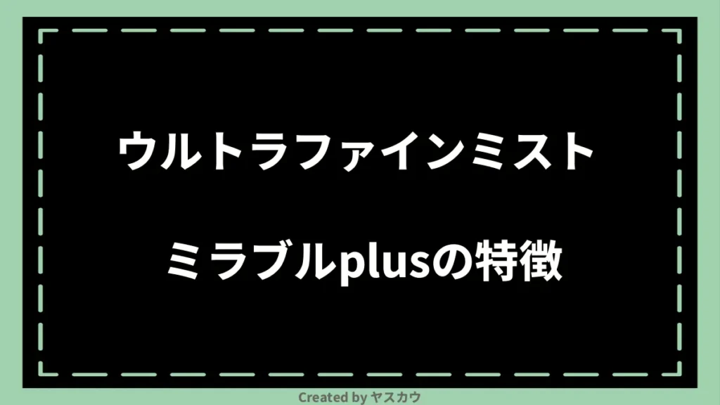 ウルトラファインミスト ミラブルplusの特徴
