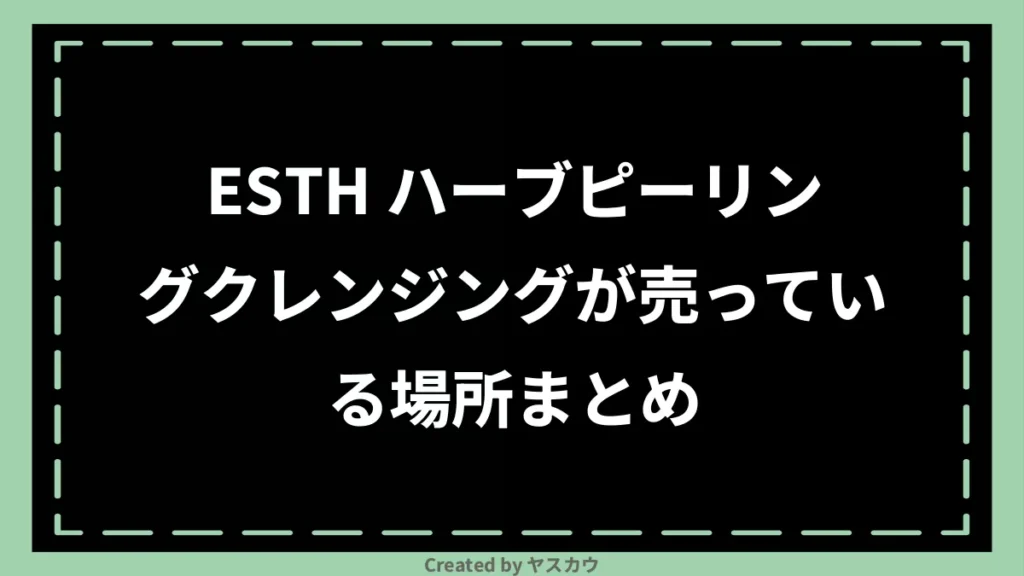 ESTH ハーブピーリングクレンジングが売っている場所まとめ