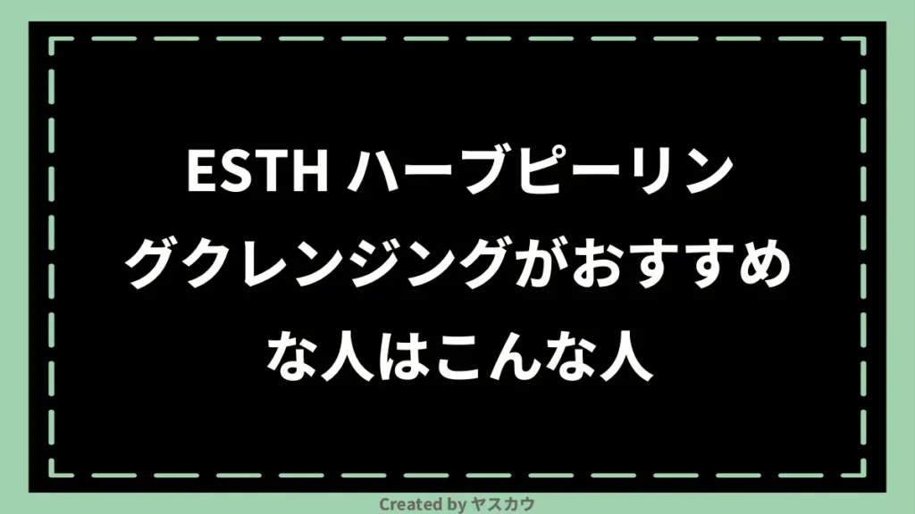 ESTH ハーブピーリングクレンジングがおすすめな人はこんな人