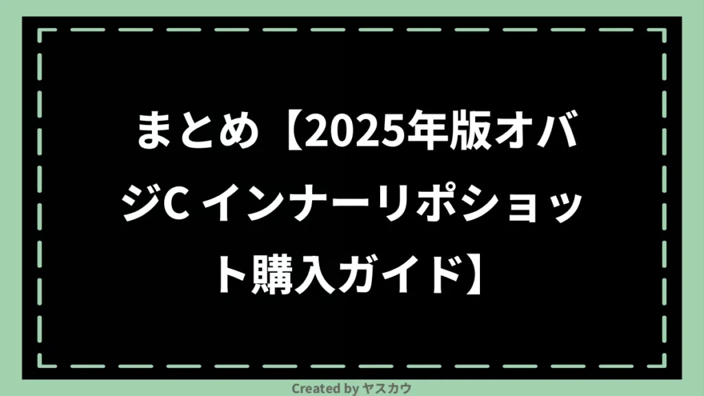まとめ【2025年版オバジC インナーリポショット購入ガイド】