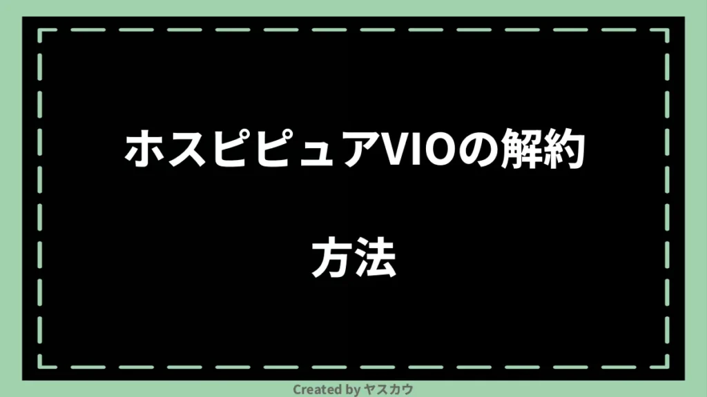 ホスピピュアVIOの解約方法