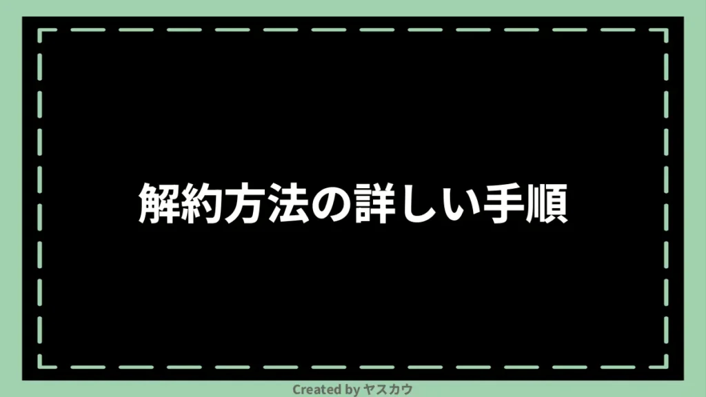 解約方法の詳しい手順