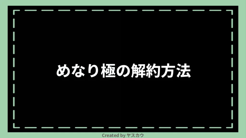 めなり極の解約方法