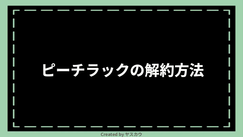ピーチラックの解約方法