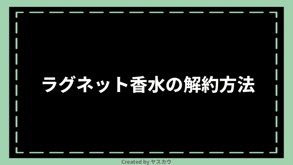 ラグネット香水の解約方法