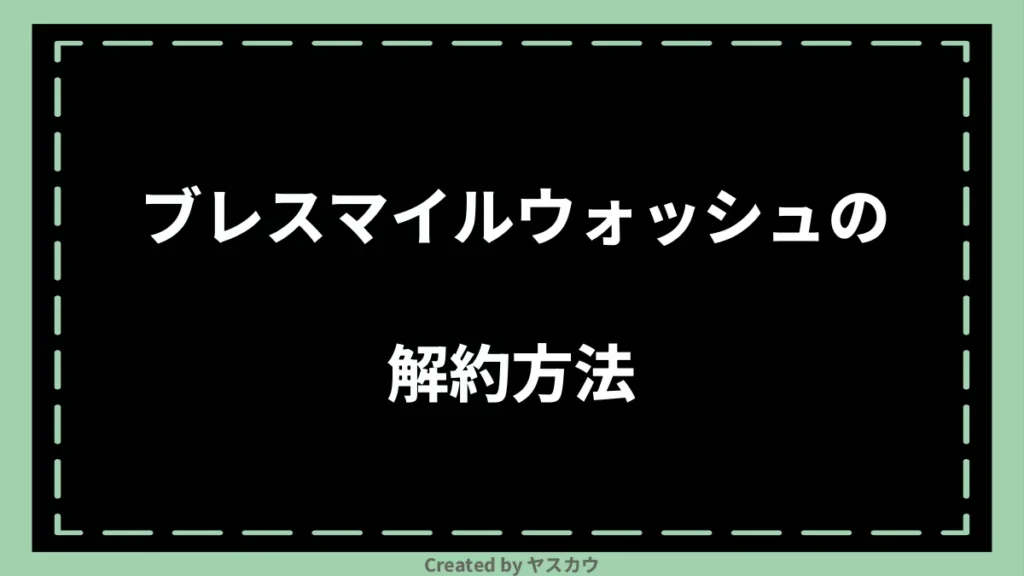 ブレスマイルウォッシュの解約方法