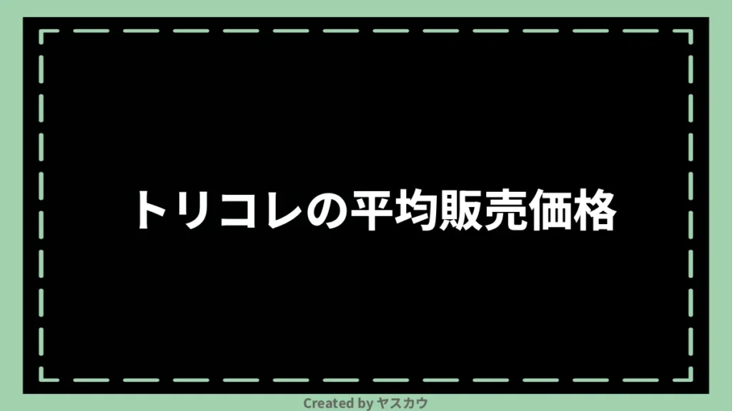 トリコレの平均販売価格