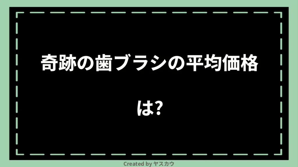 奇跡の歯ブラシの平均価格は？