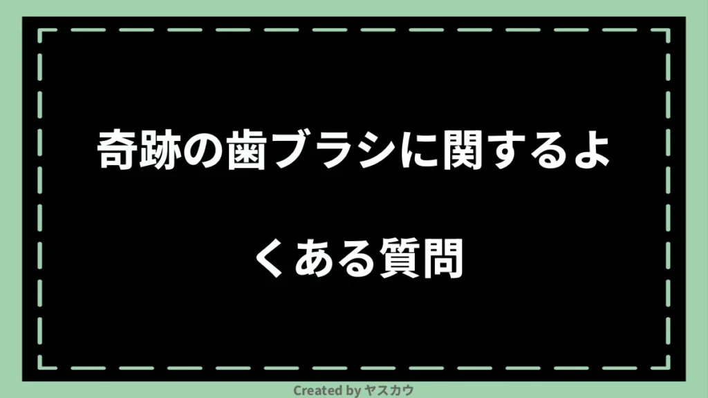 奇跡の歯ブラシに関するよくある質問
