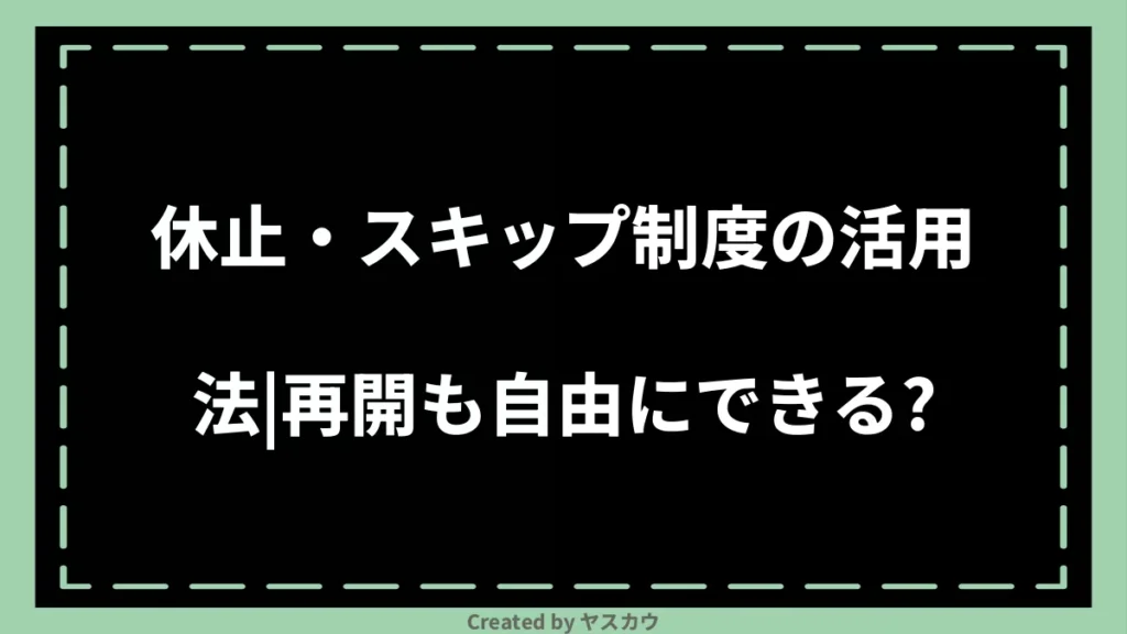 休止・スキップ制度の活用法｜再開も自由にできる？