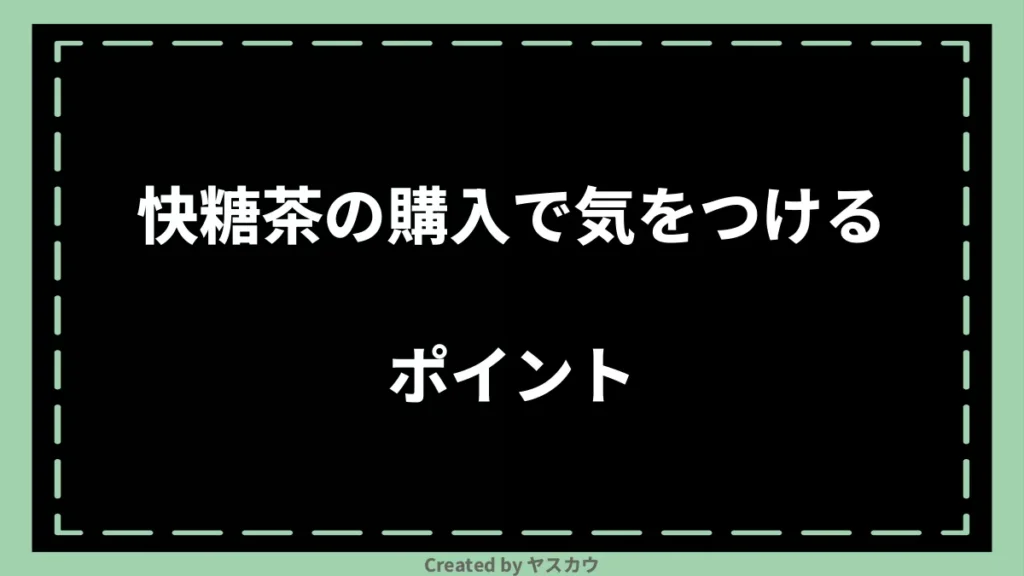 快糖茶の購入で気をつけるポイント