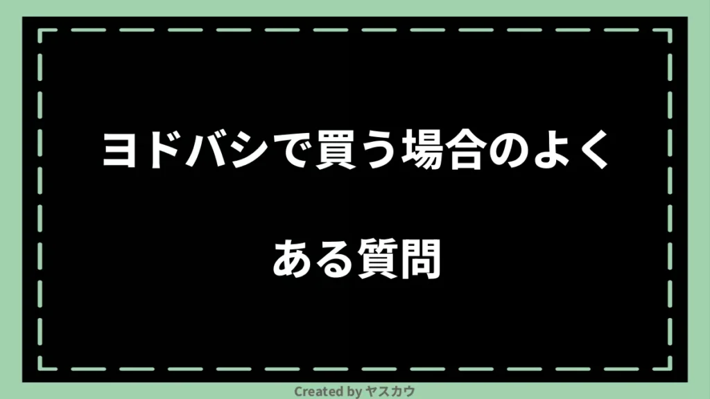 ヨドバシで買う場合のよくある質問