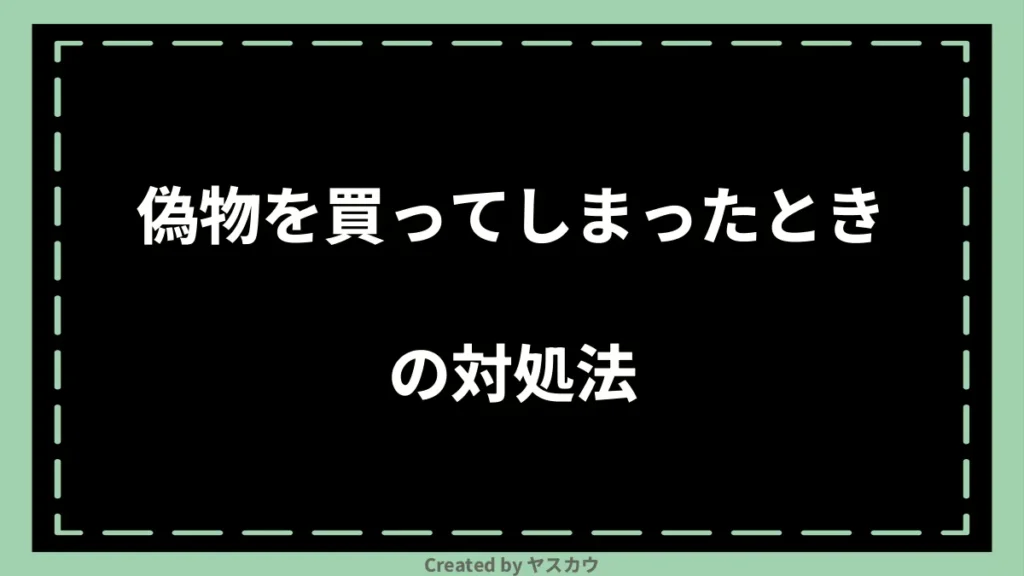 偽物を買ってしまったときの対処法
