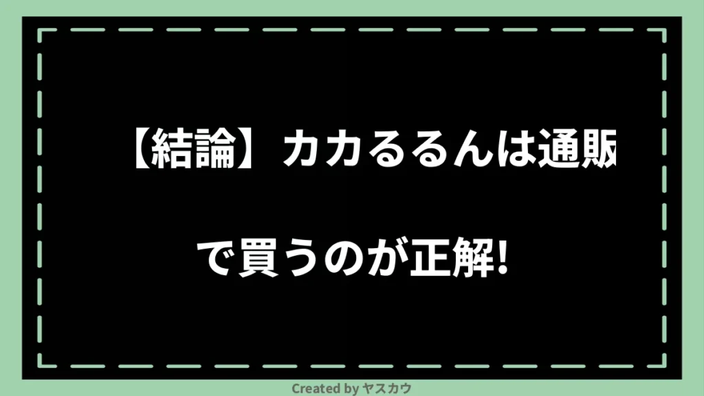 【結論】カカるるんは通販で買うのが正解!