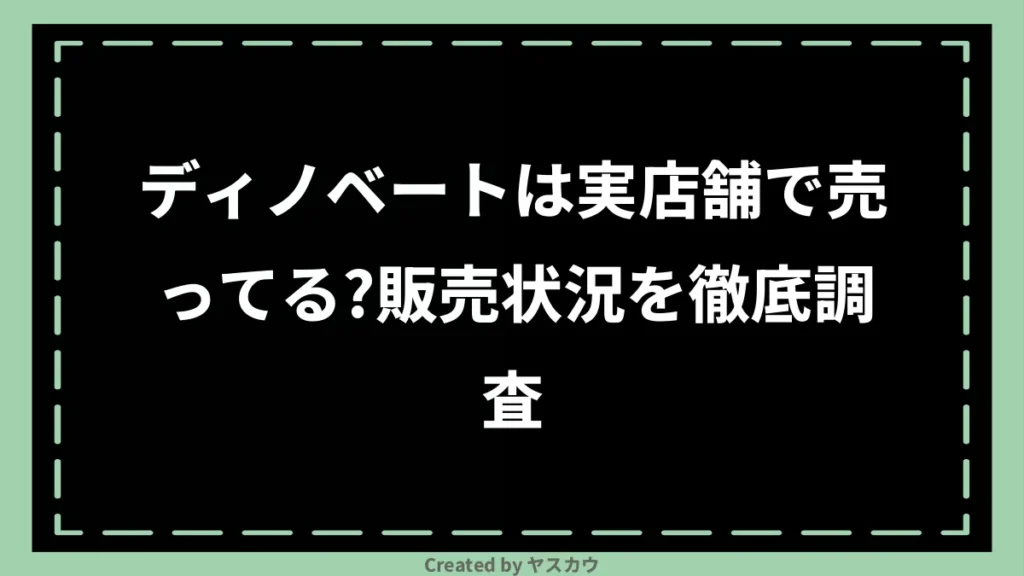 ディノベートは実店舗で売ってる？販売状況を徹底調査