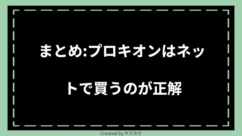 まとめ:プロキオンはネットで買うのが正解