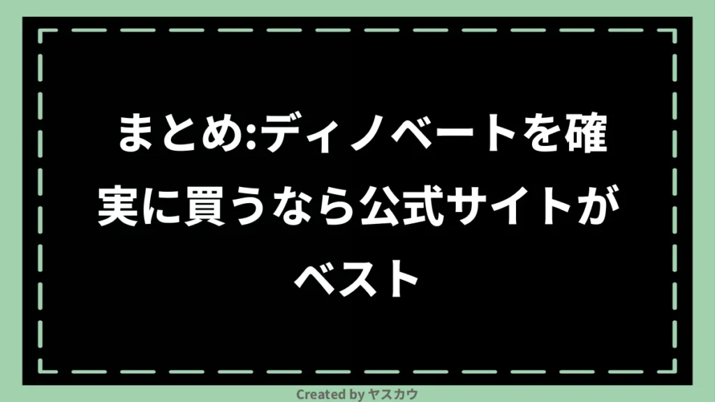 まとめ：ディノベートを確実に買うなら公式サイトがベスト